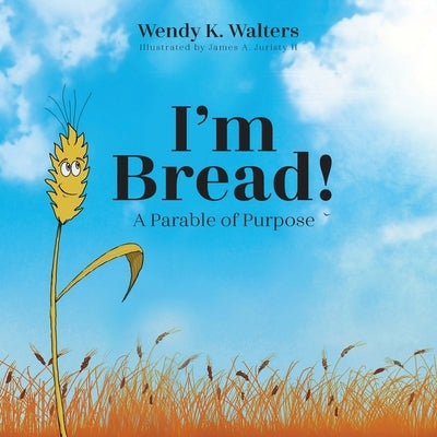 I'm Bread: A Parable of Purpose by Walters, Wendy K.