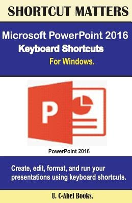 Microsoft PowerPoint 2016 Keyboard Shortcuts For Windows by Books, U. C.