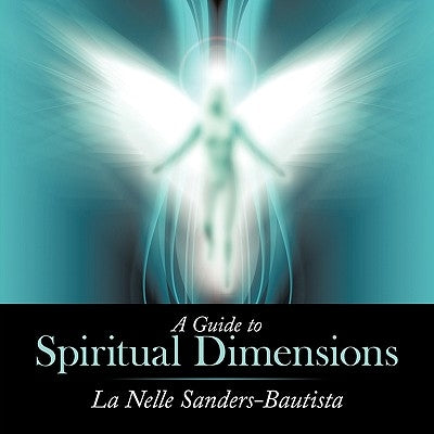 A Guide to Spiritual Dimensions by Sanders-Bautista, La Nelle