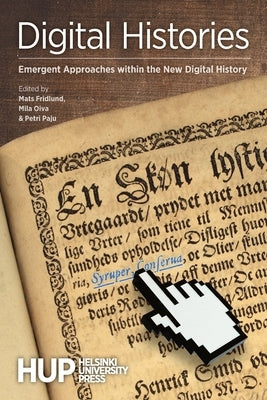 Digital Histories: Emergent Approaches within the New Digital History by Fridlund, Mats