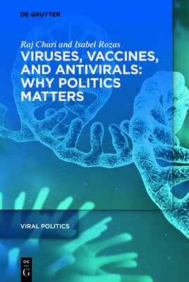 Viruses, Vaccines, and Antivirals: Why Politics Matters by Chari, Raj