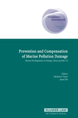 Prevention and Compensation of Marine Pollution Damage: Recent Developments in Europe, China and the Us by Faure