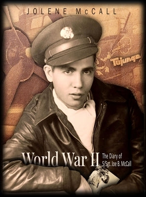 World War II: The Diary of Joe B. McCall by McCall, Jolene