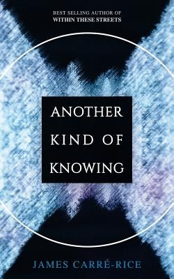 Another Kind of Knowing by Carre-Rice, James