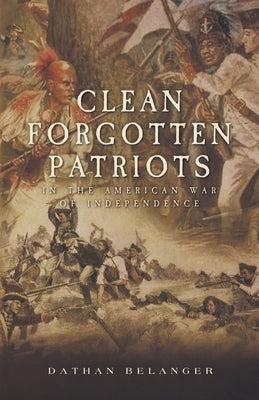 Clean Forgotten Patriots: In the American War of Independence by Belanger, Dathan