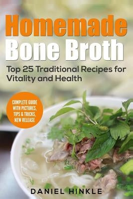 Homemade Bone Broth: Top 25 Traditional Recipes For Vitality And Health by Delgado, Marvin