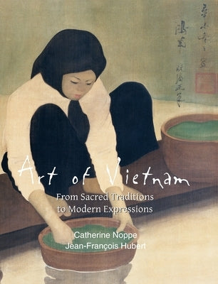 Art of Vietnam: From Sacred Traditions to Modern Expressions by Noppe, Catherine
