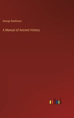 A Manual of Ancient History by Rawlinson, George