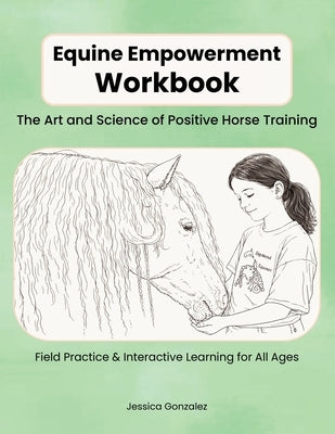 Equine Empowerment Workbook: The Art and Science of Positive Horse Training by Gonzalez, Jessica