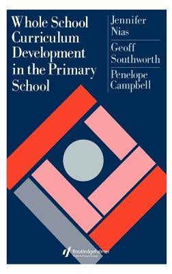 Whole School Curriculum Development In The Primary School by Nias, Jennifer