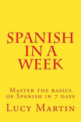 Spanish in a week: Master the basics of Spanish in 7 days by Martin, Lucy