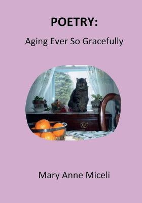 Poetry: Aging Ever So Gracefully by Miceli, Mary Anne