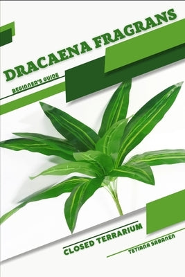 Dracaena fragrans: Closed terrarium, Beginner's Guide by Sabanen, Tetiana