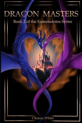 Dragon Masters: Book 2 of the Eumetadotos Series by White, Chrissy