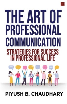 The Art of Professional Communication: Strategies for Success in Professional Life by Chaudhary, Piyush B.