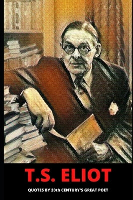 T.S. Eliot: Quotes by 20th century's great poet by Intelligence, Books Of