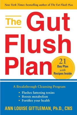 The Gut Flush Plan: A Breakthrough Cleansing Program - Flushes Fattening Toxins - Boosts Metabolism - Fortifies Your Health by Gittleman, Ann Louise