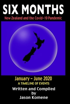 Six Months: New Zealand and the Covid-19 Pandemic by Komene, Jason
