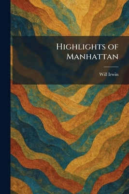 Highlights of Manhattan by Irwin, Will