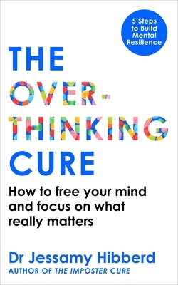 The Overthinking Cure: How to Free Your Mind and Focus on What Really Matters by Hibberd, Jessamy