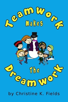 Teamwork Makes The Dream Work: Together Everyone Achieves More by Fields, Christine K.