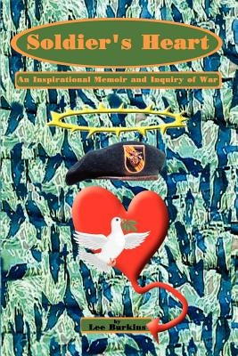 Soldier's Heart: An Inspirational Memoir and Inquiry of War by Burkins, Lee
