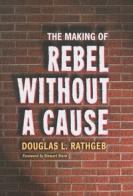 The Making of Rebel Without a Cause by Rathgeb, Douglas L.