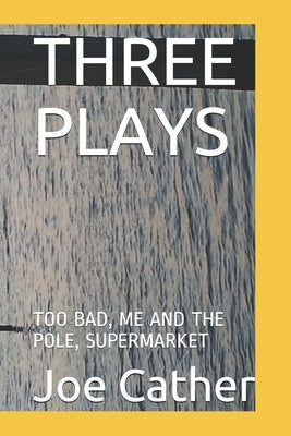 Three Plays: Too Bad, Me and the Pole, Supermarket by Cather, Joe
