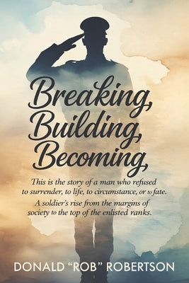 Breaking, Building, Becoming by Robertson, Donald Rob