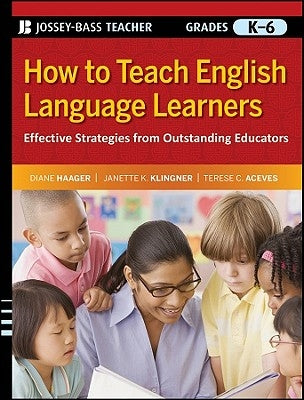 How to Teach English Language Learners: Effective Strategies from Outstanding Educators, Grades K-6 by Haager, Diane