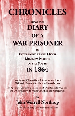 Chronicles from the Diary of a War Prisoner in Andersonville and Other Military Prisons of the South in 1864 by Northrop, John