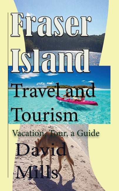 Fraser Island Travel and Tourism: Vacation, Tour, a Guide by Mills, David