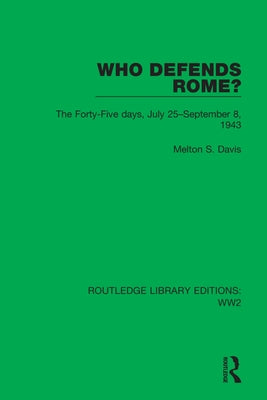 Who Defends Rome?: The Forty-Five Days, July 25-September 8, 1943 by Davis, Melton S.