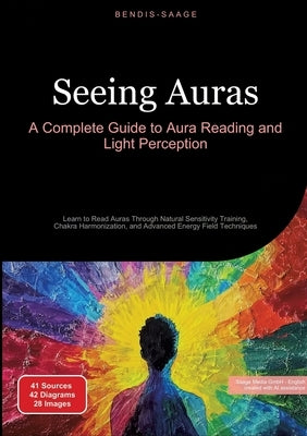 Seeing Auras: A Complete Guide to Aura Reading and Light Perception: Learn to Read Auras Through Natural Sensitivity Training, Chakra Harmonization, a by Saage -. English, Bendis A. I.