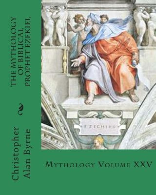 The Mythology of Biblical Prophet Ezekiel: Mythology by Byrne, Christopher Alan
