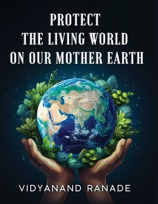 Protect the Living World on our Mother Earth by Ranade, Vidyanand