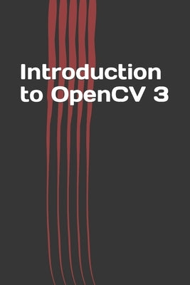 Introduction to OpenCV 3: Application Development for Ultimate Beginners by P, Jerry N.