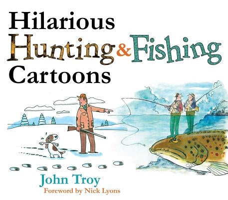 Hilarious Hunting & Fishing Cartoons by Troy, John