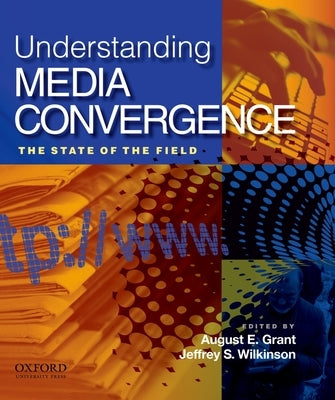 Understanding Media Convergence: The State of the Field by Grant, August E.