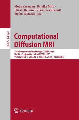 Computational Diffusion MRI: 14th International Workshop, Cdmri 2023, Held in Conjunction with Miccai 2023, Vancouver, Bc, Canada, October 8, 2023, by Karaman, Muge