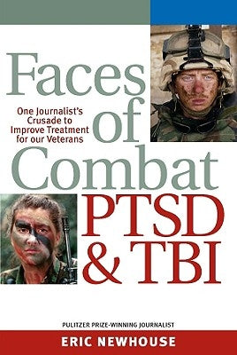 Faces of Combat, PTSD and TBI: One Journalist's Crusade to Improve Treatment for Our Veterans by Newhouse, Eric
