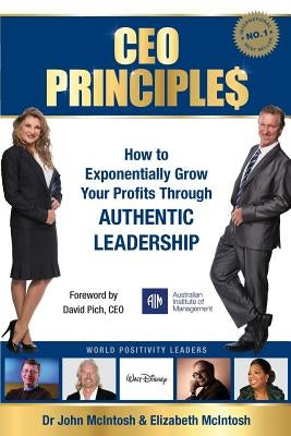 CEO Principles: How to Exponentially Grow Your Profits Through Authentic Leadership by McIntosh, John