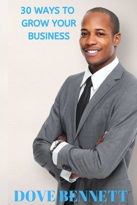 30 Ways To Grow Your Business by Bennett, Dove