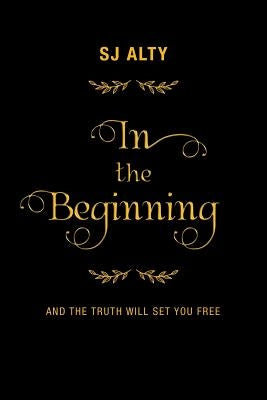 In the Beginning: And the Truth Will Set You Free by Alty, Sj