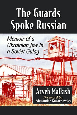 The Guards Spoke Russian: Memoir of a Ukrainian Jew in a Soviet Gulag by Malkish, Aryeh