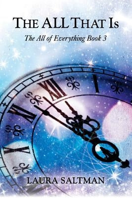 The All That Is: The All of Everything, Book 3 by Saltman, Laura