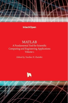 MATLAB: A Fundamental Tool for Scientific Computing and Engineering Applications - Volume 1 by Katsikis, Vasilios