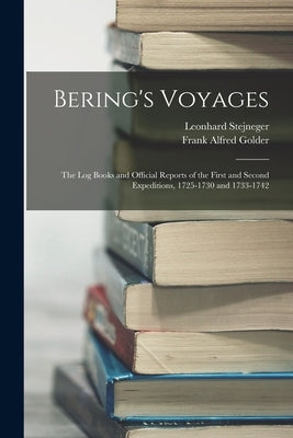 Bering's Voyages: The Log Books and Official Reports of the First and Second Expeditions, 1725-1730 and 1733-1742 by Stejneger, Leonhard