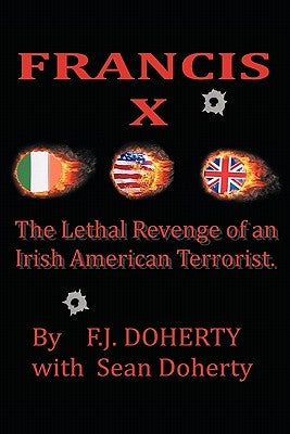 Francis X: The Lethal Revenge of an Irish American Terrorist. by Doherty, F. J.