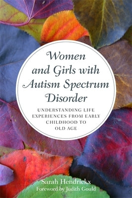 Women and Girls with Autism Spectrum Disorder: Understanding Life Experiences from Early Childhood to Old Age by Hendrickx, Sarah